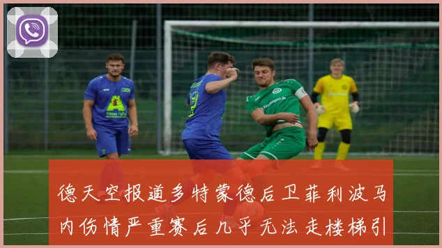德天空报道多特蒙德后卫菲利波马内伤情严重赛后几乎无法走楼梯引发关注